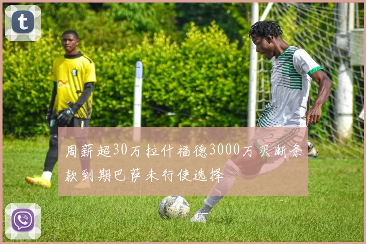 周薪超30万拉什福德3000万买断条款到期巴萨未行使选择