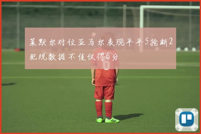 莱默尔对位亚马尔表现平平5抢断2犯规数据不佳仅得6分