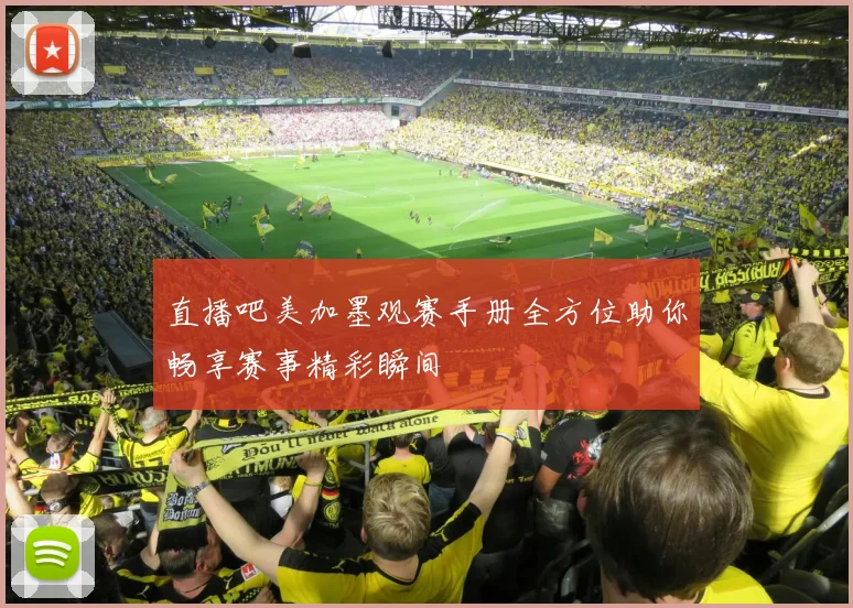 直播吧美加墨观赛手册全方位助你畅享赛事精彩瞬间