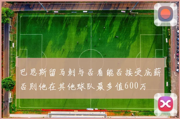 巴恩斯留马刺与否看能否接受底薪否则他在其他球队最多值600万